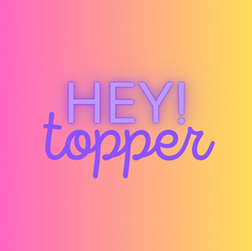 Hey topper!