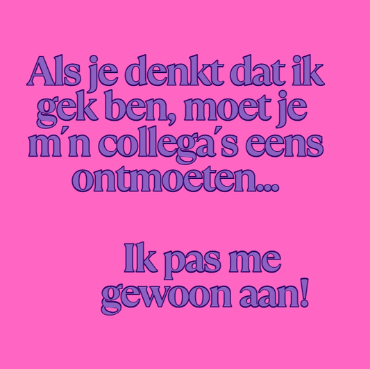 Als je denkt dat ik gek ben