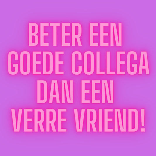 Beter een goede collega dan een verre vriend!